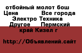 отбойный молот бош › Цена ­ 8 000 - Все города Электро-Техника » Другое   . Пермский край,Кизел г.